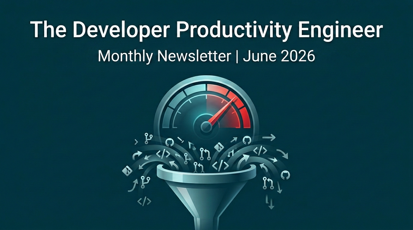 The Developer Productivity Engineer | Monthly Newsletter | June 2026
